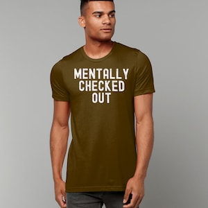 Mentally Checked Out Shirt – Funny Relatable T-Shirt – Burnout Humor Tee – Unisex Mental Health Apparel – Sarcastic Work-Life Gift