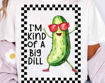 I’m Kind of a Big Dill PNG Funny Pickle Png Funny Food Pun Shirt Png Trendy Pickle Sublimation Funny Pickle Shirt Design for Pickle Lovers