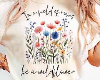 Be a Wildflower PNG Floral Png In a Field of Roses Be a Wildflower Sublimation Wildflowers Shirt Design Botanical Png Inspirational Png