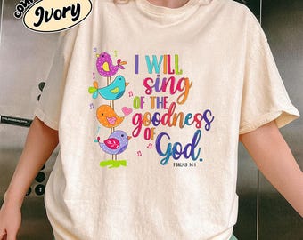 Comfort Colors I Will Sing of the Goodness of God,  Bible Verse Christian Tee, Trendy Church Shirt, Christianity Graphic