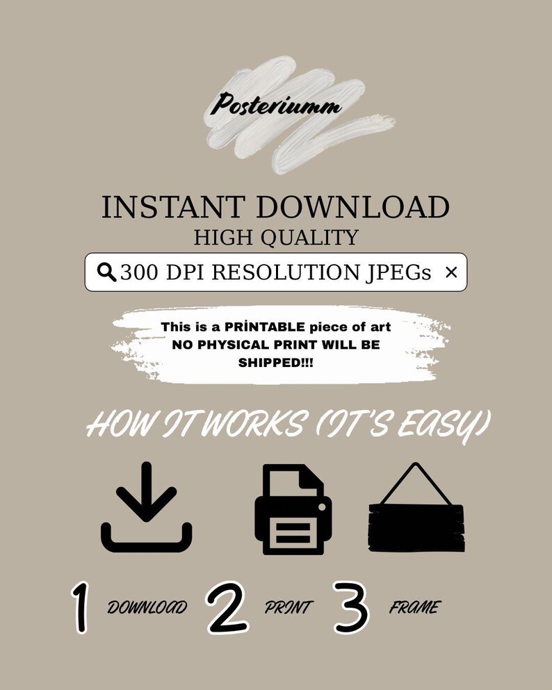 May include: A digital art print advertisement with the text "INSTANT DOWNLOAD HIGH QUALITY" and "300 DPI RESOLUTION JPEGS". The image also includes instructions: download, print, and frame. The text "This is a PRINTABLE piece of art NO PHYSICAL PRINT WILL BE SHIPPED!!!" is also included.