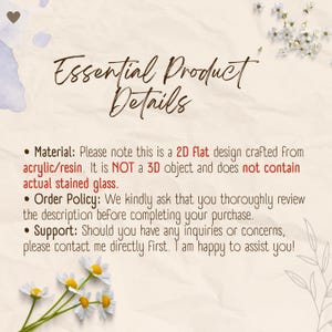 May include: A beige informational graphic titled Essential Product Details in dark brown script. It states the item is a 2D flat acrylic or resin design, not 3D or stained glass, and includes order and support policies with small floral accents.
