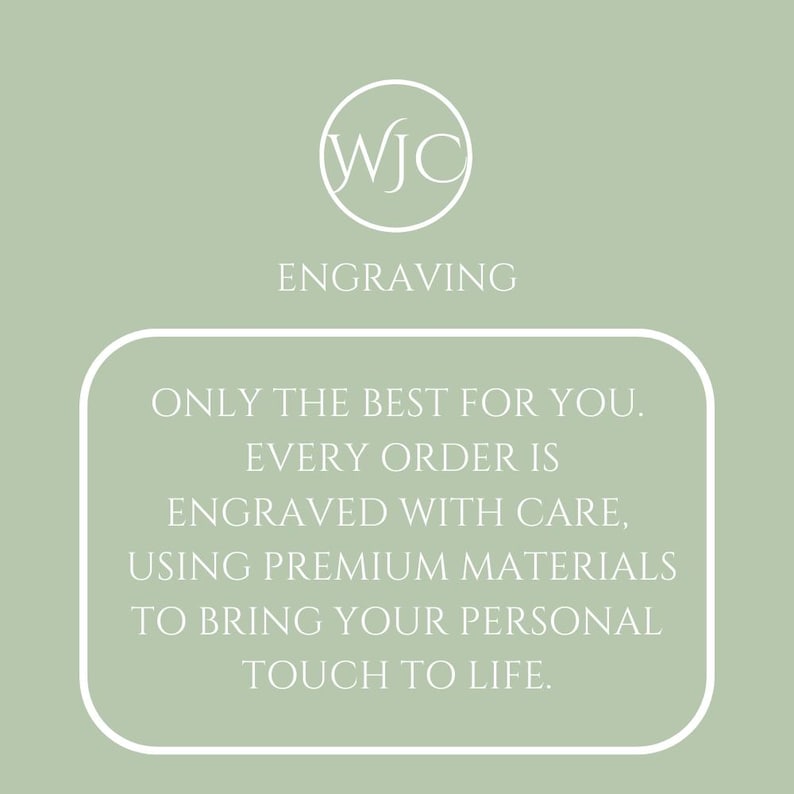 May include: A light green background with the text "WJC ENGRAVING" and a white circular logo. A white rounded rectangle contains the text: "ONLY THE BEST FOR YOU. EVERY ORDER IS ENGRAVED WITH CARE, USING PREMIUM MATERIALS TO BRING YOUR PERSONAL TOUCH TO LIFE."