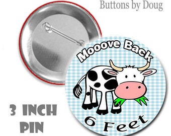 Social distancing pin featuring a  Cow with quote "Mooove Back 6 Feet  on your choice of 3 inch or 1.5 inch pin