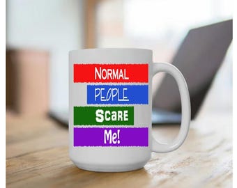 Humorous Coffee Mug, Normal People Scare Me Quote