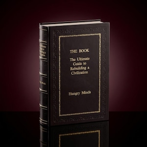 Könnte beinhalten: Ein Hardcover-Buch mit dem Titel "THE BOOK: The Ultimate Guide to Rebuilding a Civilization" von Hungry Minds. Das Buch hat einen dunkelbraunen Einband mit goldener Schrift und dekorativen Bordüren. Der Buchrücken weist ebenfalls goldene Schrift auf.
