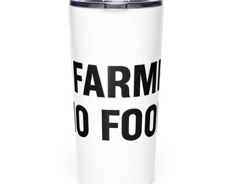 Farmer Quote Tumbler | No Farming No Food Cup | Inspirational Travel Mug | Eco Friendly Drinkware | Reusable Coffee Tumbler | Farm Life Gift