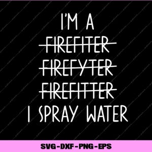 May include: A black graphic with white text that reads "I'M A FIREFITER, FIREFYTER, FIREFITTER, I SPRAY WATER." The text is in a handwritten style. The bottom of the graphic has the text "SVG-DXF-PNG-EPS."