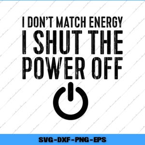 I Don’t Match Energy I Shut the Power Off SVG PNG, Funny Attitude SVG, Sassy Quote Cricut File, Girl Power Shirt Design, Digital Download