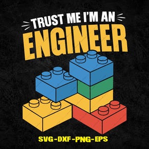 Puede incluir: Un diseño gráfico con el texto TRUST ME I'M AN ENGINEER en letras amarillas sobre una pila de bloques de construcción de plástico coloridos en azul, verde, amarillo y rojo. El texto inferior dice SVG-DXF-PNG-EPS sobre fondo negro.