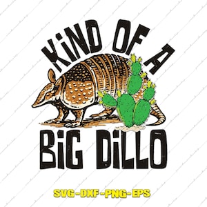 May include: A graphic design featuring an armadillo and a cactus. The armadillo is brown and tan, with a textured shell. The cactus is green. The text reads "KIND OF A BIG DILLO".