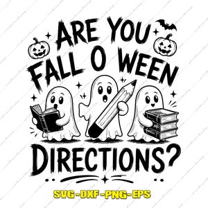 May include: A black and white graphic design featuring three ghosts, two pumpkins, and a bat. The ghosts are holding a book, a pencil, and a stack of books. The text reads ARE YOU FALL O WEEN DIRECTIONS? with SVG-DXF-PNG-EPS at the bottom.