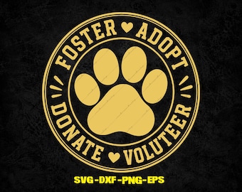 May include: A circular gold graphic design on a black background featuring a central animal paw print. The text FOSTER, ADOPT, DONATE, and VOLUNTEER is arranged in a circle around the paw print, separated by small hearts. Text at the bottom reads SVG-DXF-PNG-EPS.
