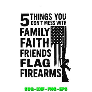 Pode incluir: Design gráfico a preto e branco com o texto "5 COISAS COM AS QUAIS NÃO SE BRINCA: FAMÍLIA, FÉ, AMIGOS, BANDEIRA, ARMAS DE FOGO." Uma bandeira americana e um rifle também são retratados. A parte inferior da imagem tem o texto "SVG-DXF-PNG-EPS."