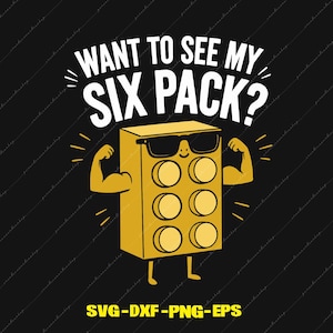 May include: A graphic illustration on a black background featuring a yellow rectangular building block character wearing black sunglasses and flexing its arms. The text above the character reads WANT TO SEE MY SIX PACK? and SVG-DXF-PNG-EPS below.