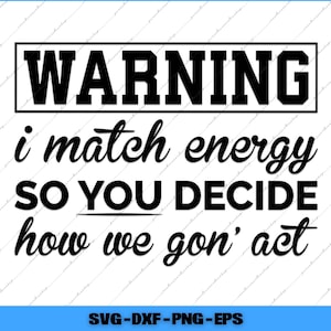 Sassy Attitude Quote Warning I Match Energy Svg, Png Digital Files
