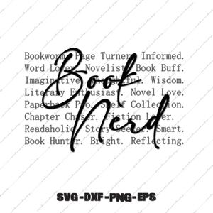 May include: Black and white graphic with the words "Book Nerd" in a cursive font. Surrounding the text are words like "Bookworm," "Imaginative," and "Readaholic." The bottom of the image has the text "SVG-DXF-PNG-EPS."