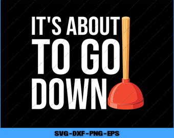 It's About To Go Down Funny Plumber Svg, Png Digital Files