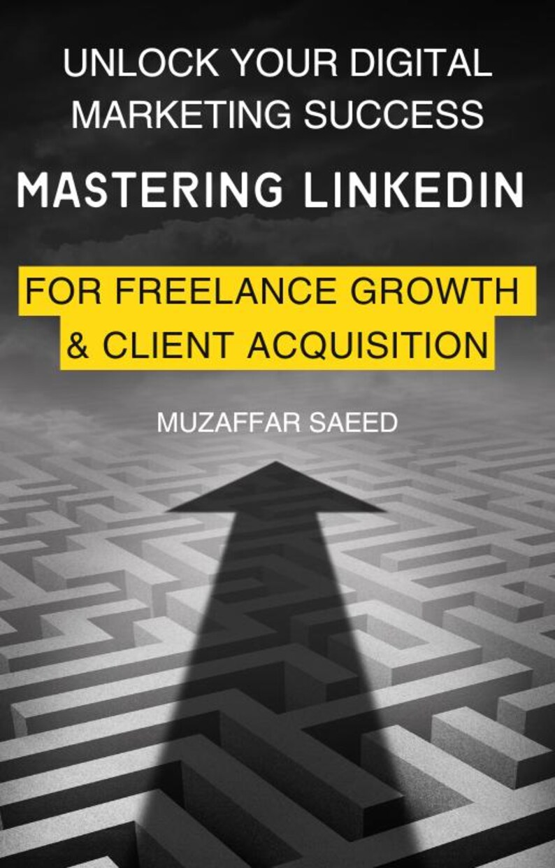 May include: Book cover with the title "Mastering LinkedIn" and the subtitle "For Freelance Growth & Client Acquisition." The cover features a maze with an arrow pointing upwards, symbolizing success in digital marketing.
