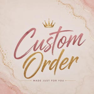 May include: A graphic design featuring the text Custom Order in a pink and gold script font, topped with a gold crown icon. Below the text, the phrase MADE JUST FOR YOU is centred. The background has a soft pink and white marble texture.