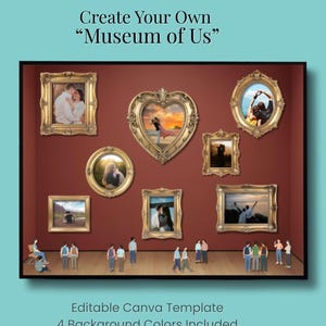 May include: A digital artwork showing a framed display of photos in gold frames against a burgundy backdrop. The text "Create Your Own 'Museum of Us'" is at the top. Miniature figures are at the bottom. The words "Editable Canva Template" are at the bottom.