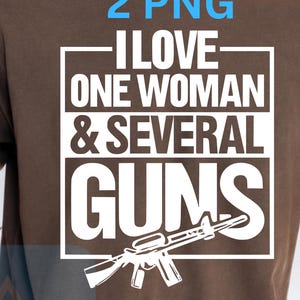 I Love One Woman And Several Guns PNG Second Amendment Patriotic Gift Gun Owner Gift Republican Art |Digital download