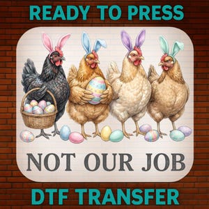 May include: A digital graphic featuring four chickens wearing Easter bunny ears. One chicken holds a basket of Easter eggs, while another holds a decorated egg. The text "READY TO PRESS" and "NOT OUR JOB DTF TRANSFER" are displayed.