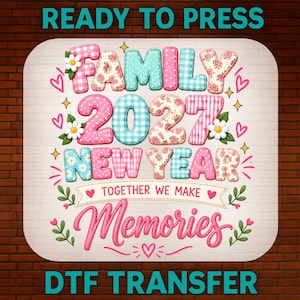 May include: A DTF transfer sheet featuring the text READY TO PRESS at the top and DTF TRANSFER at the bottom. The center displays FAMILY 2027 NEW YEAR TOGETHER WE MAKE MEMORIES in colorful, patterned, puffy-style letters with floral accents.