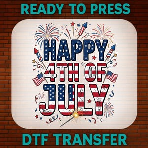 May include: A patriotic DTF transfer design with the text "HAPPY 4TH OF JULY" in red, white, and blue, with fireworks, stars, and American flags. The words "READY TO PRESS" and "DTF TRANSFER" are also included.