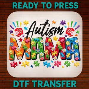 May include: A colorful graphic with the words "Autism MAMA" in large, textured letters, decorated with flowers and puzzle pieces. The words "READY TO PRESS" and "DTF TRANSFER" are also displayed.