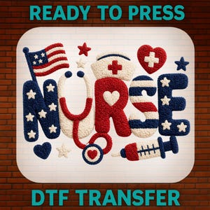May include: A patriotic design featuring the word "NURSE" in red, white, and blue, with an American flag, stars, a stethoscope, a heart, a nurse's cap, and a syringe. The words "READY TO PRESS" and "DTF TRANSFER" are also included.
