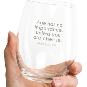 FUN WINE GLASS | Age has no importance unless you are cheese. Kind Buddha sayings