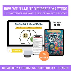 May include: An image featuring a desktop computer, smartphone, and tablet displaying the title "How You Talk to Yourself Matters." The image includes the text "A Workbook for Anxiety, Self-Esteem + Mental Health" and "50 Pages." The age range is specified as 12-25.