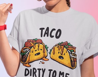 Taco Dirty To Me Graphic Tee, Funny Foodie Shirt