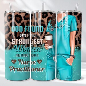 May include: A stainless steel tumbler with a straw, featuring a turquoise and leopard print design. The tumbler has the text "GOD FOUND SOME OF THE STRONGEST Women AND MADE THEM A Nurse Practitioner" and an illustration of a nurse.