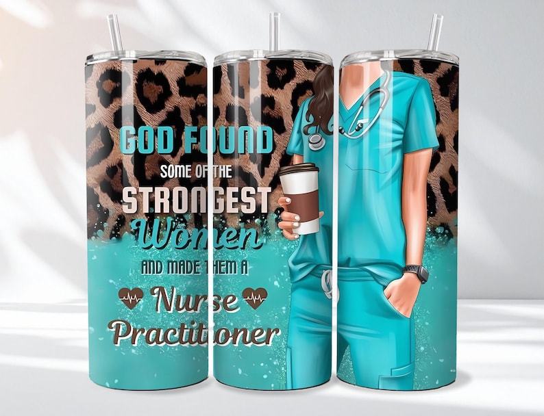 May include: A stainless steel tumbler with a straw, featuring a turquoise and leopard print design. The tumbler has the text "GOD FOUND SOME OF THE STRONGEST Women AND MADE THEM A Nurse Practitioner" and an illustration of a nurse.