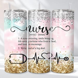 May include: A tumbler with a straw, featuring a design for nurses. The design includes the word "nurse" in script, a definition, and a stethoscope, heartbeat, and heart graphic. The background has a glittery effect with pink, teal, and gold colors.