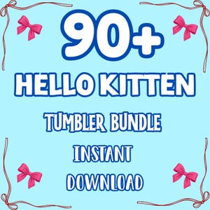 May include: A light blue graphic with the text "90+ HELLO KITTEN TUMBLER BUNDLE INSTANT DOWNLOAD". The text is in white with a blue outline. Pink bows and red string border the image.