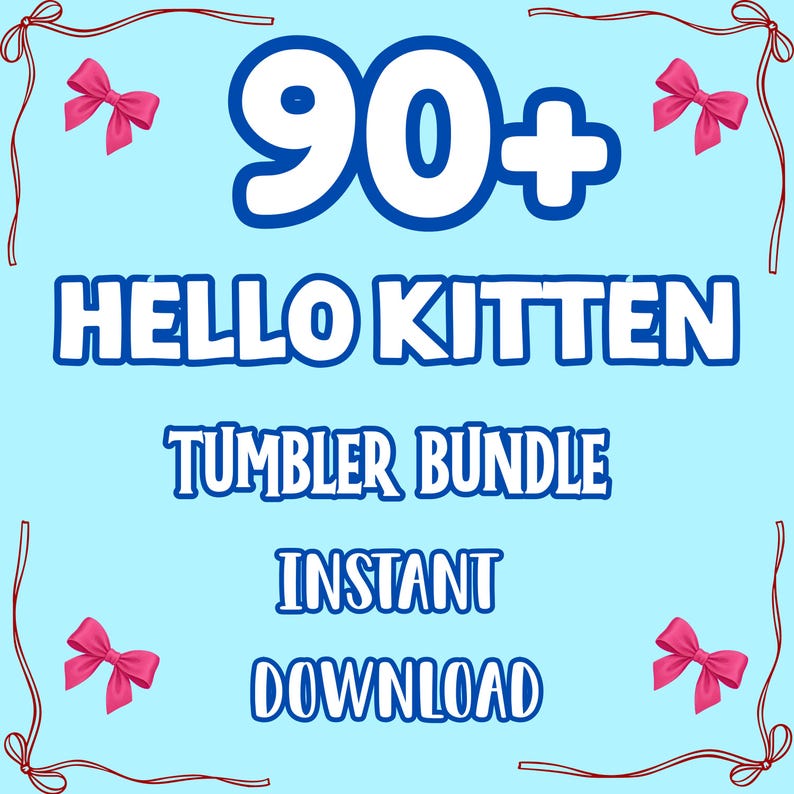 May include: A light blue graphic with the text "90+ HELLO KITTEN TUMBLER BUNDLE INSTANT DOWNLOAD". The text is in white with a blue outline. Pink bows and red string border the image.