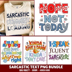 May include: A collection of sarcastic text designs in a PNG bundle. The designs include phrases like "Sarcastic Comment Loading" on a cream-colored sweatshirt, "Nope Not Today", and "I'm not arguing I'm just explaining why I'm right".