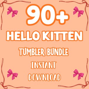 May include: A peach-colored graphic with the words "90+ HELLO KITTEN TUMBLER BUNDLE INSTANT DOWNLOAD" in white and orange. Pink bows and decorative lines are in each corner.