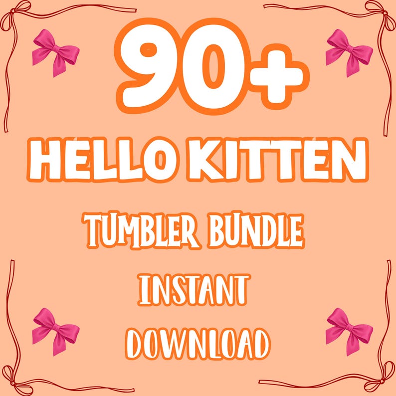 May include: A peach-colored graphic with the words "90+ HELLO KITTEN TUMBLER BUNDLE INSTANT DOWNLOAD" in white and orange. Pink bows and decorative lines are in each corner.