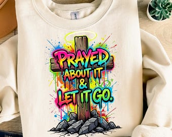 Prayed About It And Let It Go PNG, Christian Cross PNG, Faith Hope Love Christian Shirt Design, Religious Sublimation Download