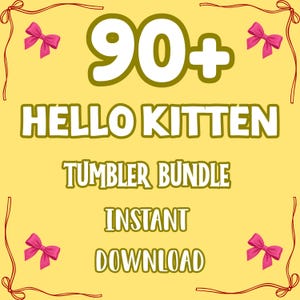 May include: A yellow background with the text "90+ HELLO KITTEN TUMBLER BUNDLE INSTANT DOWNLOAD" in white and green. Pink bows and red string border the image.