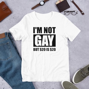 I&#39;m Not Gay But 20 is 20 Funny Offensive - White Style T-Shirt - Unisex t-shirt