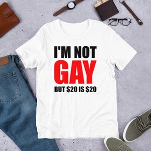 I&#39;m Not Gay But 20 is 20 Funny Offensive -  Funny Joke Gag T-Shirt - Funny Quote Unisex t-shirt