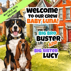 May include: An illustration featuring two dogs in front of colorful houses. The text reads "Welcome to our crew Baby Luna! Big Bro Buster and Big Sister Lucy." A banner says "Multiple Pets Welcome!"
