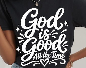 God Is Good All the Time Shirt, Christian Faith T-Shirt, Inspirational Jesus Tee, Religious Graphic Shirt, Christian Gift