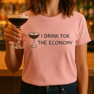I Drink For The Economy Unisex Espresso Martini T-shirt! 16 colors available.