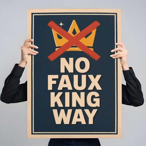 Puede incluir: Un letrero rectangular con fondo azul oscuro y borde color crema. El letrero presenta una corona dorada tachada con una 'X' roja y las palabras 'NO FAUX KING WAY' en letras grandes color crema. El letrero es sostenido por una persona.